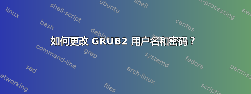 如何更改 GRUB2 用户名和密码？