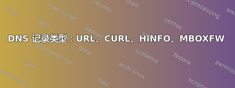 DNS 记录类型：URL、CURL、HINFO、MBOXFW