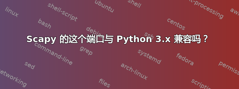 Scapy 的这个端口与 Python 3.x 兼容吗？