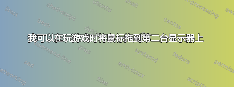 我可以在玩游戏时将鼠标拖到第二台显示器上