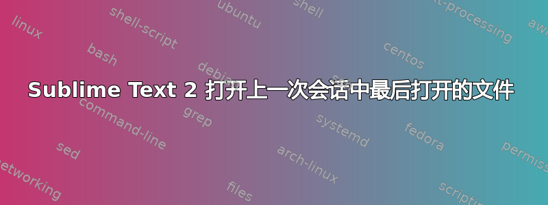 Sublime Text 2 打开上一次会话中最后打开的文件