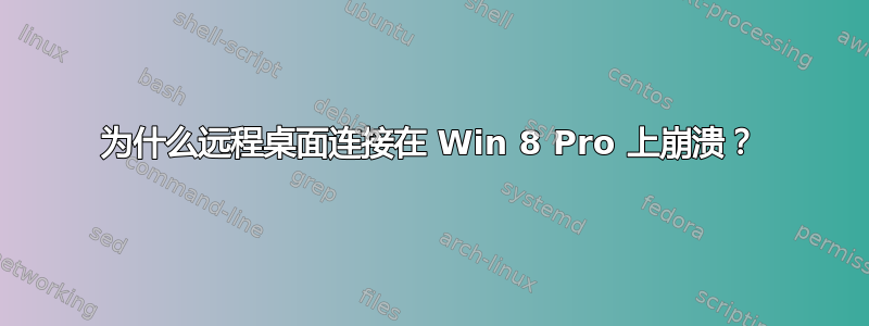 为什么远程桌面连接在 Win 8 Pro 上崩溃？