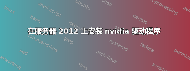 在服务器 2012 上安装 nvidia 驱动程序