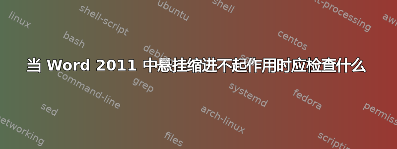 当 Word 2011 中悬挂缩进不起作用时应检查什么