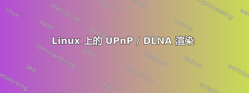 Linux 上的 UPnP / DLNA 渲染