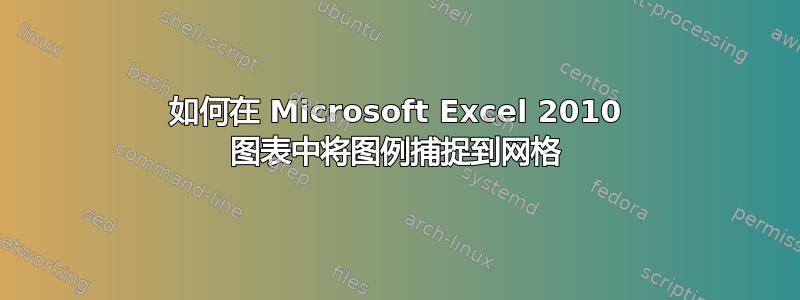 如何在 Microsoft Excel 2010 图表中将图例捕捉到网格