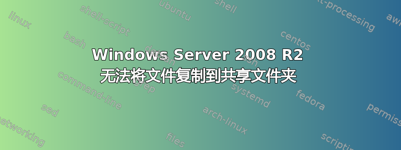 Windows Server 2008 R2 无法将文件复制到共享文件夹