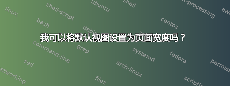 我可以将默认视图设置为页面宽度吗？