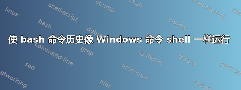 使 bash 命令历史像 Windows 命令 shell 一样运行