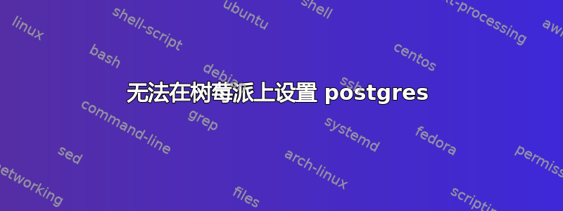 无法在树莓派上设置 postgres