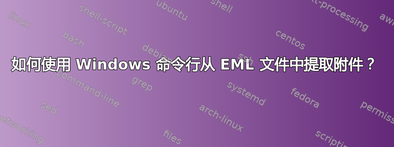 如何使用 Windows 命令行从 EML 文件中提取附件？