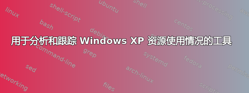 用于分析和跟踪 Windows XP 资源使用情况的工具 