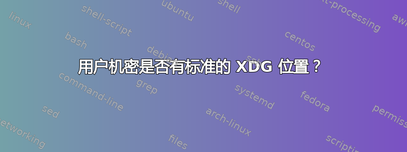 用户机密是否有标准的 XDG 位置？