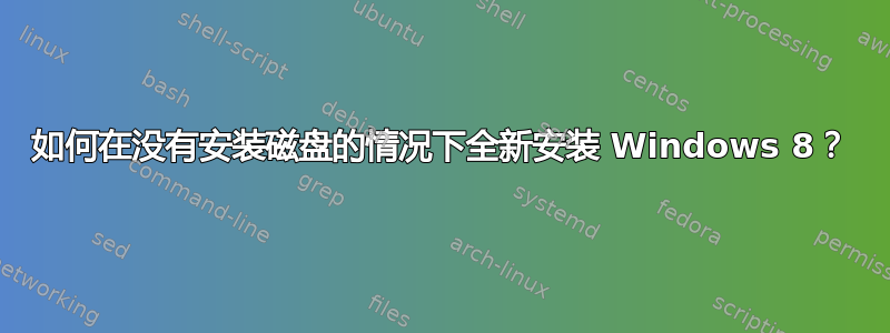 如何在没有安装磁盘的情况下全新安装 Windows 8？