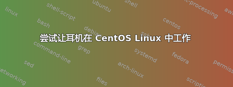 尝试让耳机在 CentOS Linux 中工作