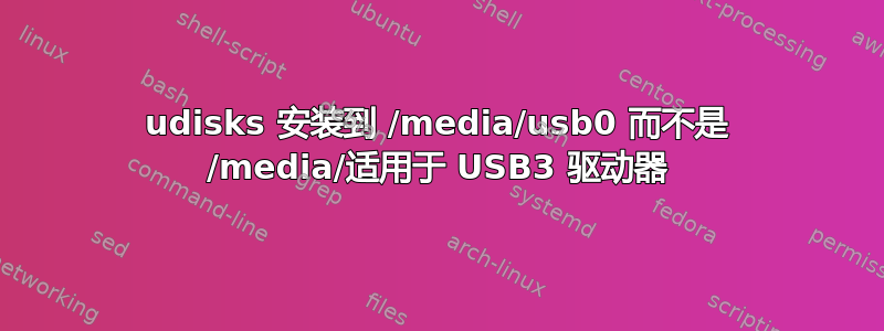 udisks 安装到 /media/usb0 而不是 /media/适用于 USB3 驱动器