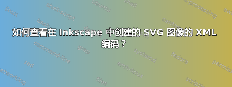 如何查看在 Inkscape 中创建的 SVG 图像的 XML 编码？