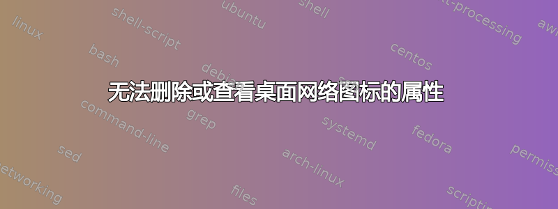 无法删除或查看桌面网络图标的属性