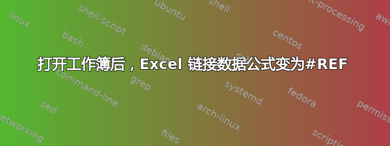 打开工作簿后，Excel 链接数据公式变为#REF