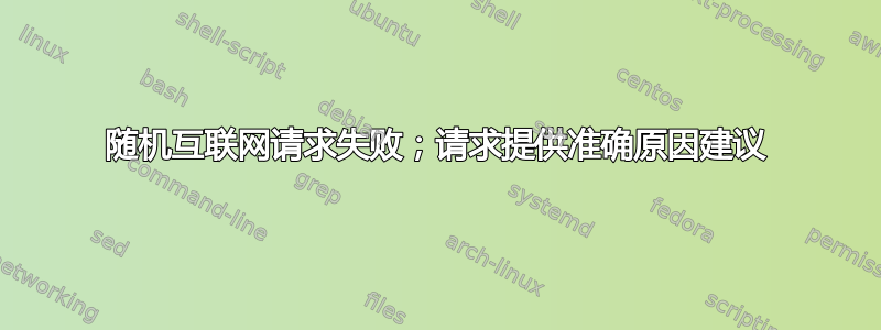 随机互联网请求失败；请求提供准确原因建议