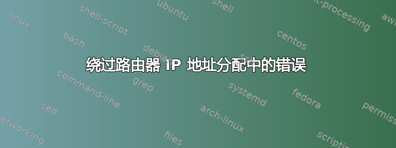 绕过路由器 IP 地址分配中的错误