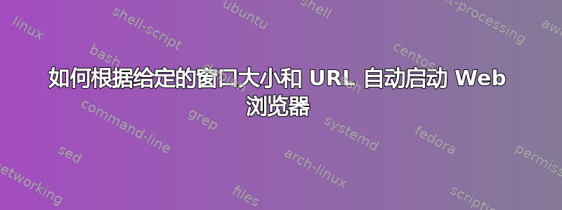 如何根据给定的窗口大小和 URL 自动启动 Web 浏览器