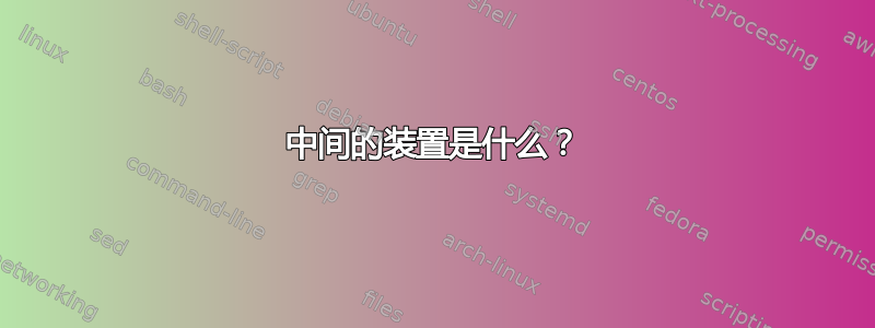 中间的装置是什么？