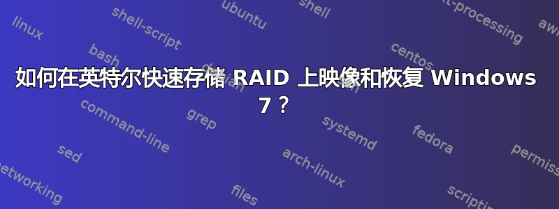 如何在英特尔快速存储 RAID 上映像和恢复 Windows 7？