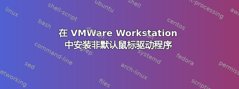 在 VMWare Workstation 中安装非默认鼠标驱动程序