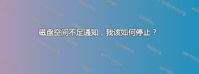 磁盘空间不足通知，我该如何停止？