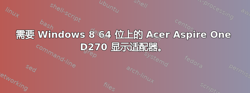 需要 Windows 8 64 位上的 Acer Aspire One D270 显示适配器。