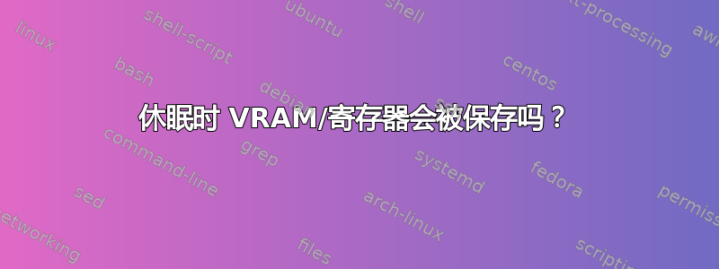 休眠时 VRAM/寄存器会被保存吗？