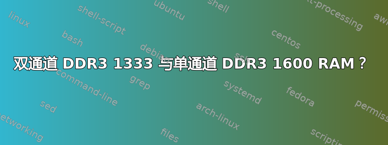 双通道 DDR3 1333 与单通道 DDR3 1600 RAM？