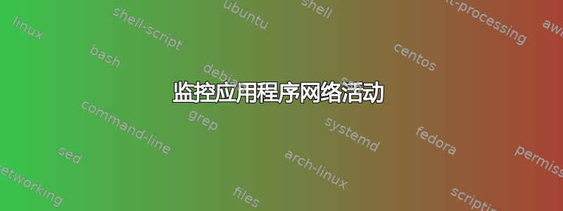 监控应用程序网络活动