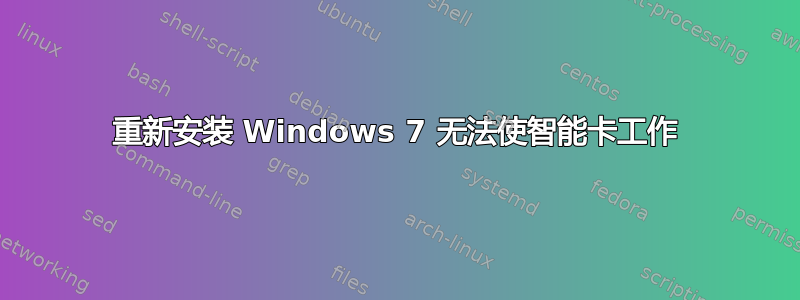 重新安装 Windows 7 无法使智能卡工作