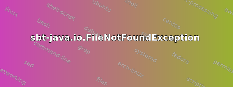 sbt-java.io.FileNotFoundException