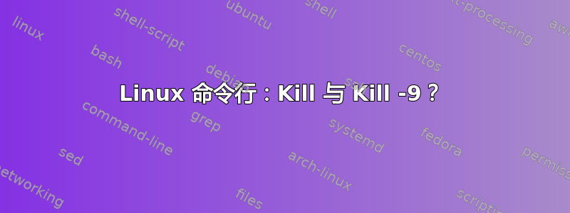 Linux 命令行：Kill 与 Kill -9？