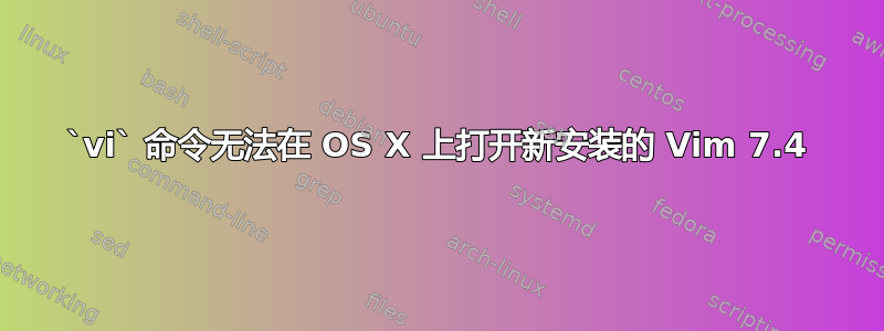 `vi` 命令无法在 OS X 上打开新安装的 Vim 7.4