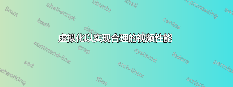 虚拟化以实现合理的视频性能