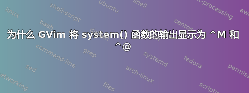 为什么 GVim 将 system() 函数的输出显示为 ^M 和 ^@