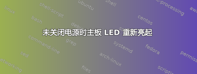 未关闭电源时主板 LED 重新亮起