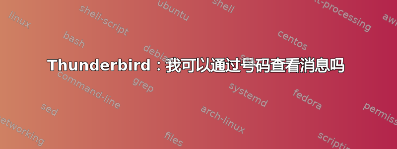 Thunderbird：我可以通过号码查看消息吗