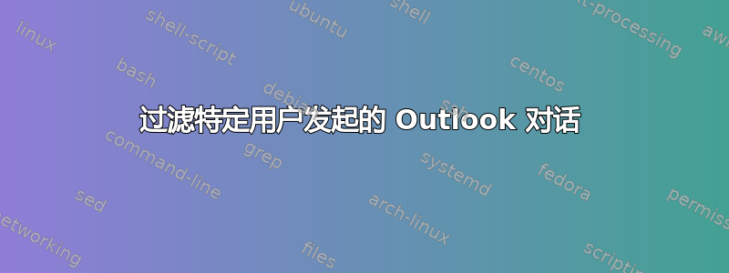 过滤特定用户发起的 Outlook 对话