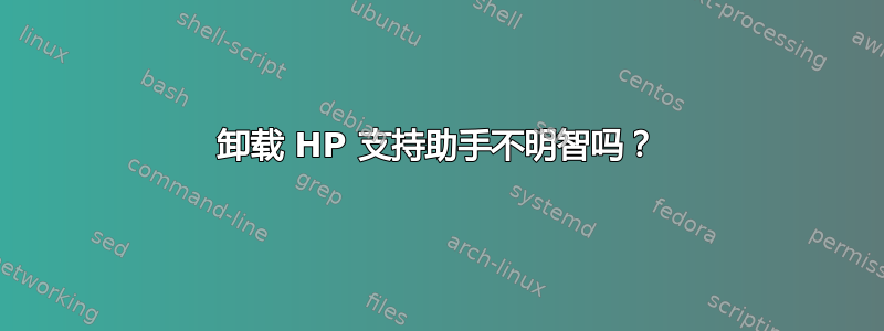 卸载 HP 支持助手不明智吗？