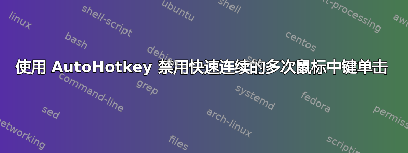 使用 AutoHotkey 禁用快速连续的多次鼠标中键单击