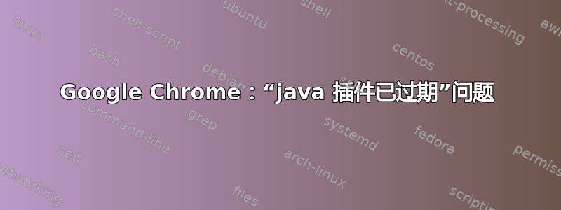 Google Chrome：“java 插件已过期”问题