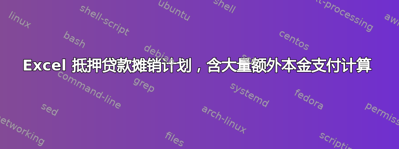 Excel 抵押贷款摊销计划，含大量额外本金支付计算