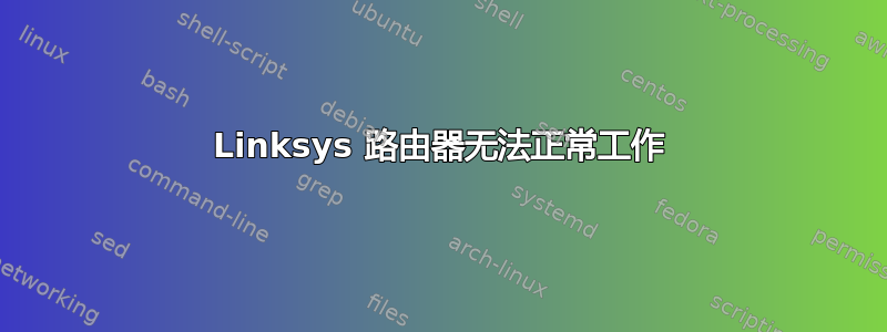 Linksys 路由器无法正常工作