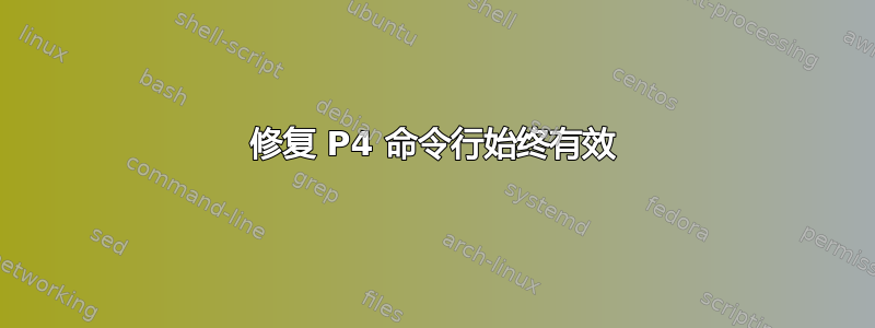 修复 P4 命令行始终有效