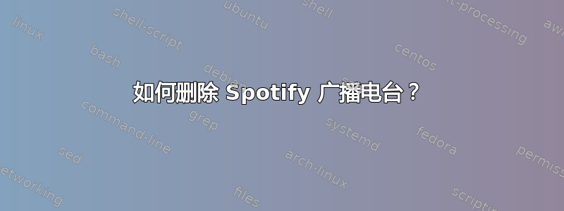 如何删除 Spotify 广播电台？